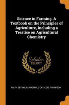 Science in Farming. a Textbook on the Principles of Agriculture, Including a Treatise on Agricultural Chemistry