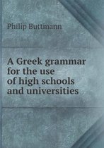 A Greek grammar for the use of high schools and universities