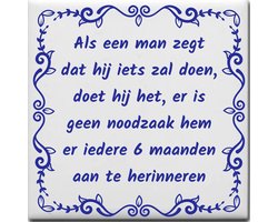 Spreuktegel over Man onvriendelijk: Als een man zegt dat hij iets zal doen doet hij het er is geen noodzaak hem er iedere 6 maanden aan te herinneren