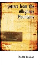 Letters from the Alleghany Mountains