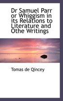 Dr Samuel Parr or Whiggism in Its Relations to Literature and Othe Writings