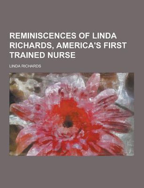 Reminiscences Of Linda Richards Americas First Trained Nurse Linda Richards 