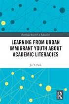 Routledge Research in Education - Learning from Urban Immigrant Youth About Academic Literacies