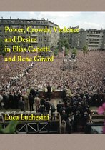 Reflections on Mimesis, Politics, and History 2 - Power, Crowds, Violence and Desire in Elias Canetti and Rene Girard