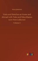 Visits and Sketches at Home and Abroad with Tales and Miscellanies now First Collected