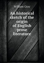 An historical sketch of the origin of English prose literature