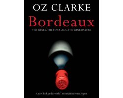 Oz Clarke Bordeaux - The Wines, the Vineyards, the Winemakers