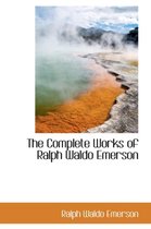 The Complete Works of Ralph Waldo Emerson