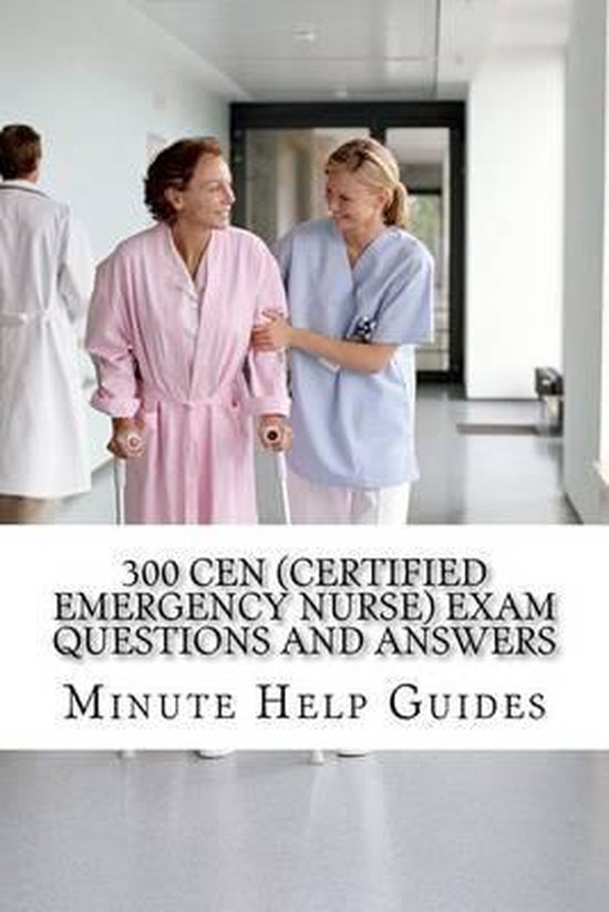 300 Cen Certified Emergency Nurse Exam Questions And Answers 9781467903097 