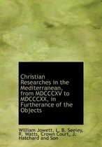 Christian Researches in the Mediterranean, from MDCCCXV to MDCCCXX, in Furtherance of the Objects