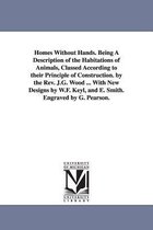Homes Without Hands. Being A Description of the Habitations of Animals, Classed According to their Principle of Construction. by the Rev. J.G. Wood ... With New Designs by W.F. Key
