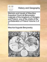 Memoirs and travels of Mauritius Augustus Count de Benyowsky; magnate of the kingdoms of Hungary and Poland, one of the chiefs of the confederation of Poland Volume 2 of 2