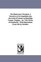 The Blackwater Chronicle, a Narrative of an Expedition Into the Land of Canaan, in Randolph County, Virginia ... by the Clerke of Oxenforde. with Illu