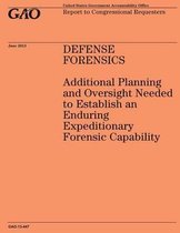 Defense Forensics Additional Planning and Oversight Needed to Establish an Enduring Expeditionary Forensic Capability