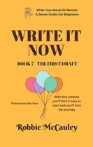 Write Your Novel or Memoir. A Series Guide For Beginners 7 - Write it Now. Book 7 - The First Draft