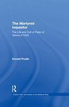 Church, Faith and Culture in the Medieval West - The Martyred Inquisitor: The Life and Cult of Peter of Verona (†1252)