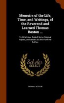 Memoirs of the Life, Time, and Writings, of the Reverend and Learned Thomas Boston ...