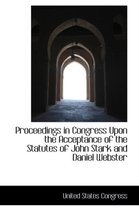 Proceedings in Congress Upon the Acceptance of the Statutes of John Stark and Daniel Webster