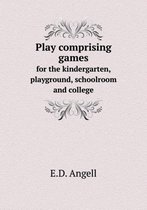 Play comprising games for the kindergarten, playground, schoolroom and college