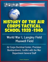 History of the Air Corps Tactical School 1920 -1940: World War I, Langley Field, Maxwell Field, Air Corps Doctrinal Center, Precision Bombardment, Conflict with the War Department General Staff