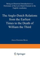 The Anglo-Dutch Relations from the Earliest Times to the Death of William the Third