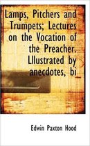 Lamps, Pitchers and Trumpets; Lectures on the Vocation of the Preacher. Lllustrated by Anecdotes, Bi