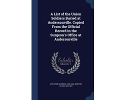A List of the Union Soldiers Buried at Andersonville. Copied from the Official Record in the Surgeon's Office at Andersonville