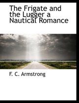 The Frigate and the Lugger a Nautical Romance