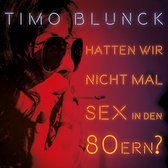 Timo Blunck - Hatten Wir Nicht Mal Sex In Den 80Ern? (CD)