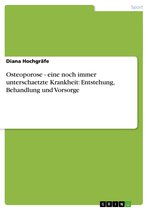 Osteoporose - eine noch immer unterschaetzte Krankheit: Entstehung, Behandlung und Vorsorge