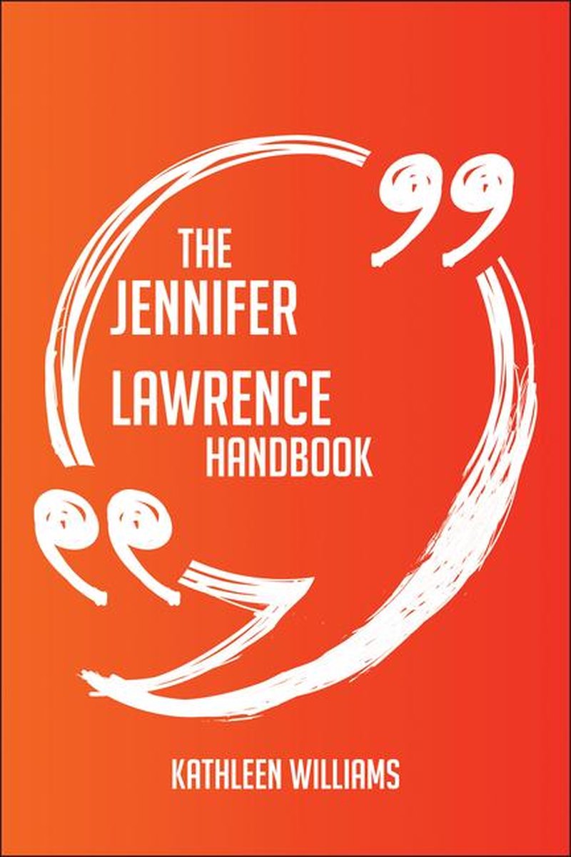 The Jennifer Lawrence Handbook - Everything You Need To Know About Jennifer Lawrence