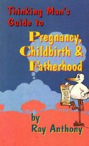 Thinking Man's Guide to Pregnancy, Childbirth and Fatherhood