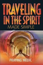 Kingdom of God Made Simple- Traveling in the Spirit Made Simple