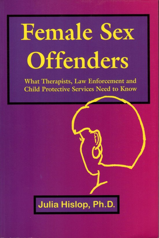 Female Sex Offenders: What Therapists, Law Enforcement and C ... - cover