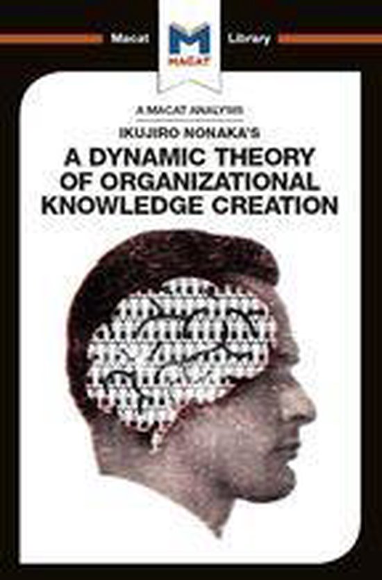 The Macat Library - An Analysis of Ikujiro Nonaka's A Dynamic Theory of Organizational Knowledge Creation