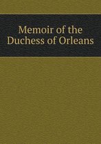 Memoir of the Duchess of Orleans