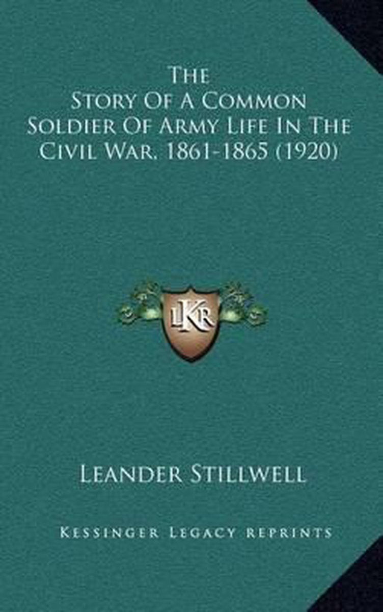 The Story Of A Common Soldier Of Army Life In The Civil War, 1861-1865 (1920) van Leander Stillwell
