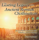 The Lasting Legacy of the Ancient Roman Civilization - Ancient History Books for Kids Children's Ancient History