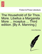 The Household of Sir Thos. More. Libellus a Margareta More ... inceptus ... Third edition. [By A. Manning.]