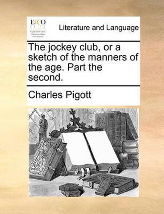 The Jockey Club, or a Sketch of the Manners of the Age. Part the Second.