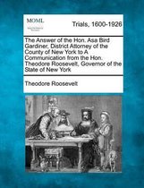 The Answer of the Hon. Asa Bird Gardiner, District Attorney of the County of New York to a Communication from the Hon. Theodore Roosevelt, Governor of the State of New York