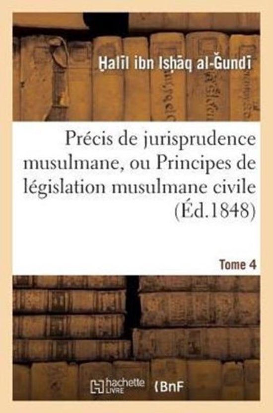 Pr cis de Jurisprudence Musulmane, Ou Principes de L gislation Musulmane Civile Et Religieuse. T. 4