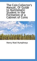 The Coin Collector's Manual, or Guide to Numismatic Student in the Formation of a Cabinet of Coins