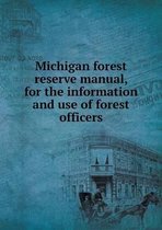 Michigan forest reserve manual, for the information and use of forest officers