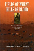 Fields of Wheat, Hills of Blood - Passages to Nationhood in Greek Macedonia, 1870-1990