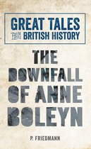 Great Tales from British History - Great Tales from British History The Downfall of Anne Boleyn