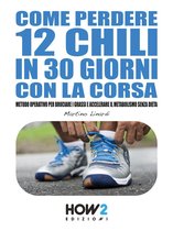 HOW2 Edizioni 91 - COME PERDERE 12 CHILI IN 30 GIORNI CON LA CORSA
