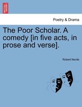 The Poor Scholar. a Comedy [In Five Acts, in Prose and Verse].