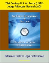 21st Century U.S. Air Force (USAF) Judge Advocate General (JAG): Air Force Operations and the Law: A Guide for Air, Space, and Cyber Forces - Reference Tool For Legal Professionals