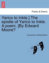 Yarico to Inkle.] the Epistle of Yarico to Inkle. a Poem. [by Edward Moore?
